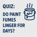 accordian Quiz graphic asking: Do paint fumes linger for days? with a paint can emitting fumes icon